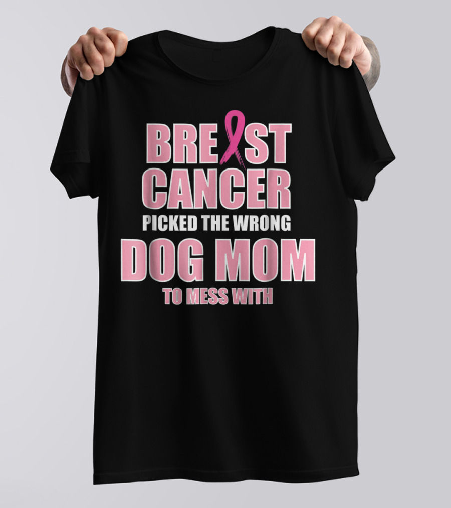 Breast Cancer Picked The Wrong Dog Mom To Mess T-Shirt