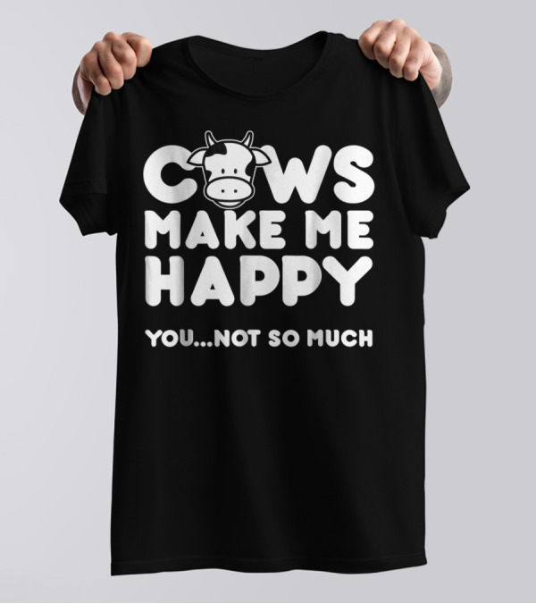 Cows Make Me Happy You Not So Much Cow Love T-Shirt