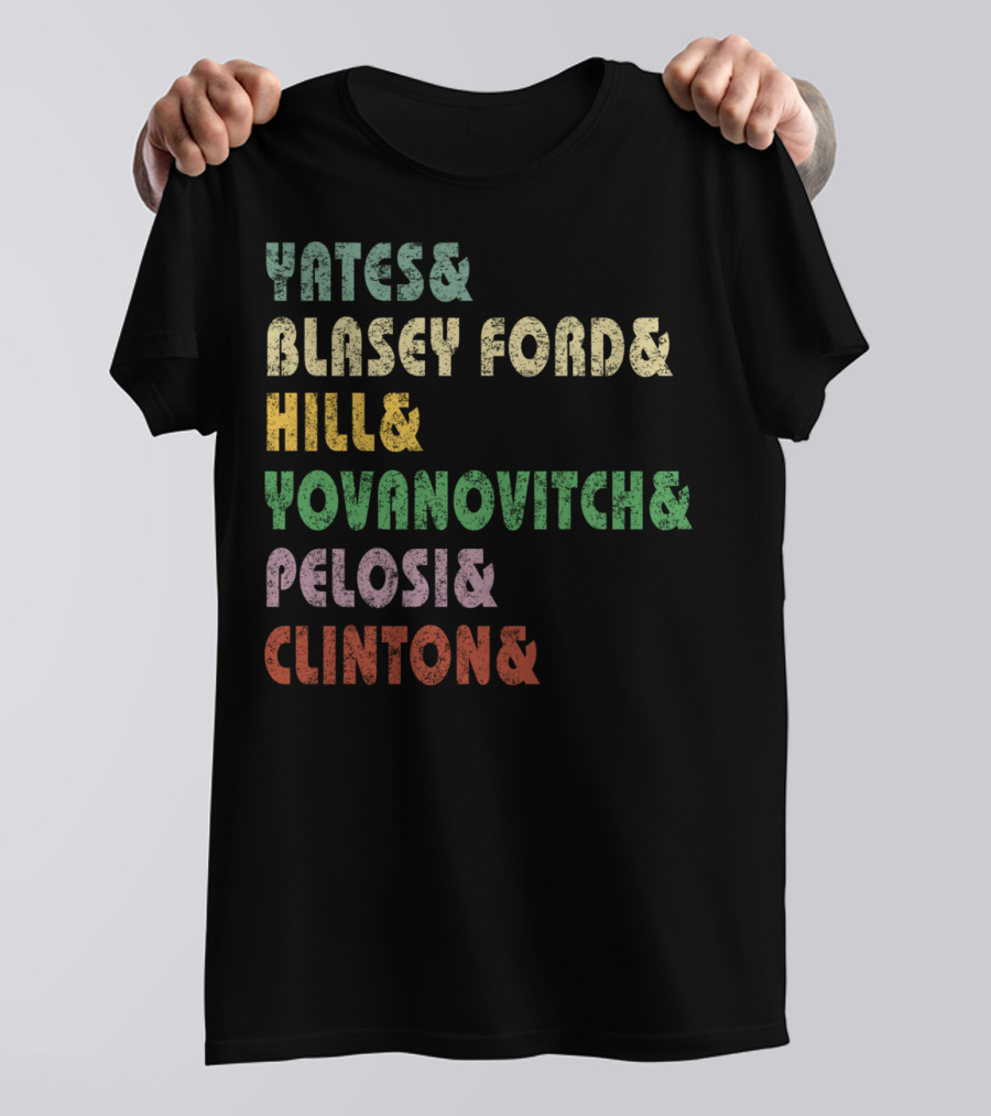 Yates Blasey Ford Hill Yovanovitch Pelosi Clinton T-Shirt