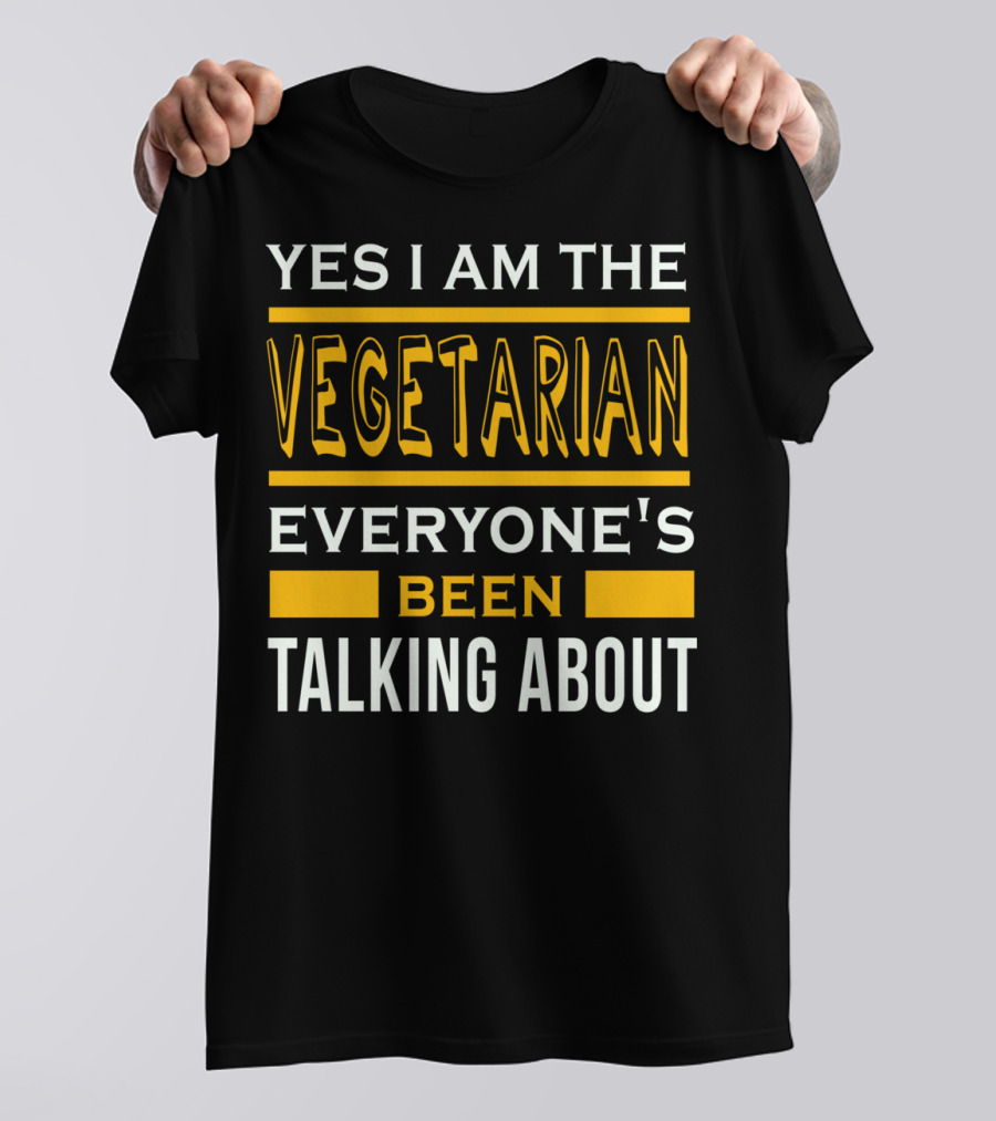 YES I AM THE VEGETARIAN EVERYONE'S BEEN TALKING ABOUT T-Shirt