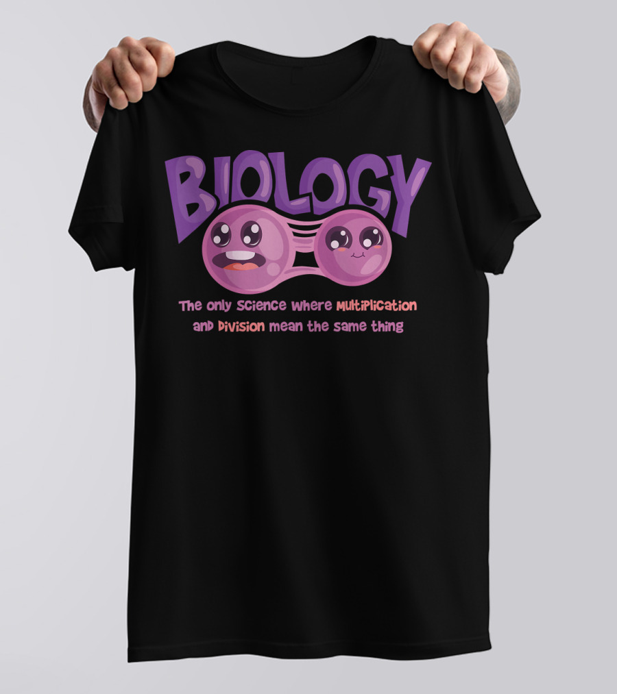 Biology The Only Science Where Multiplication And Division Mean The Same Thing Teacher T-Shirt
