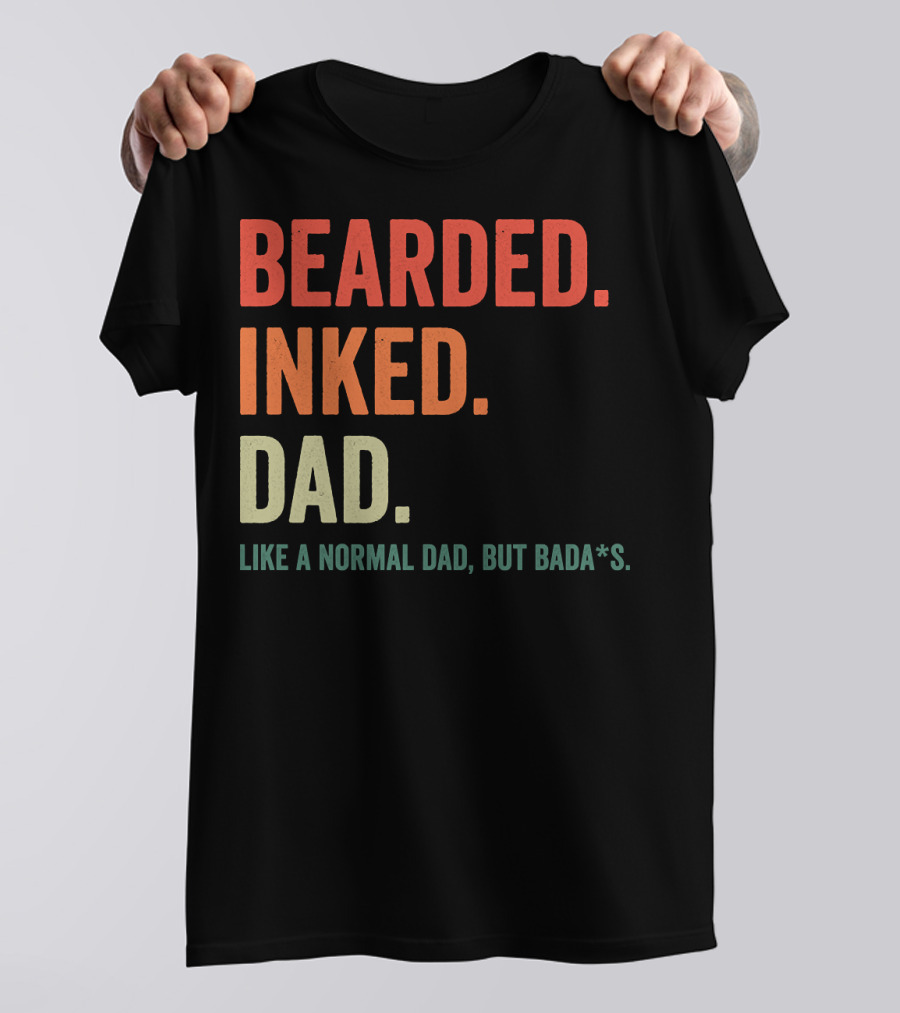 Bearded Inked Dad Like A Normal Dad But Bada*s T-Shirt