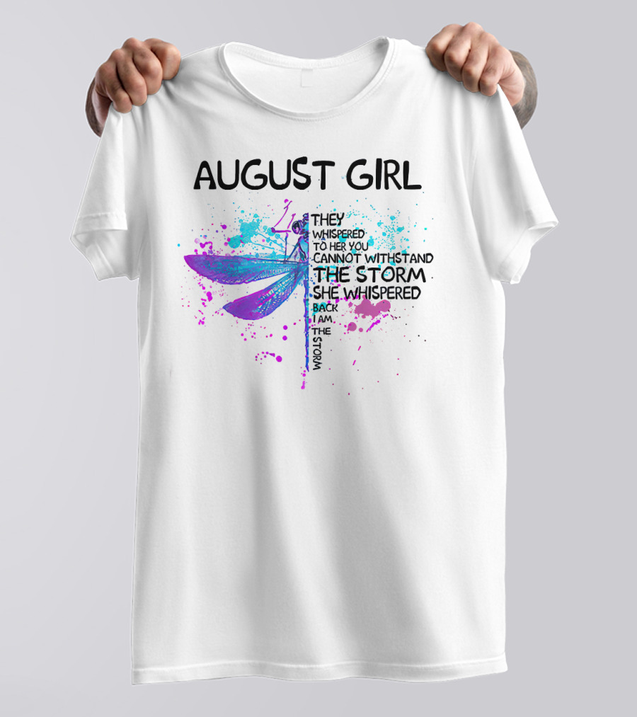 AUGUST GIRL THEY WHISPERED TO HER YOU CANNOT WITHSTAND THE STORM SHE WHISPERED BACK I AM THE STORM T-Shirt