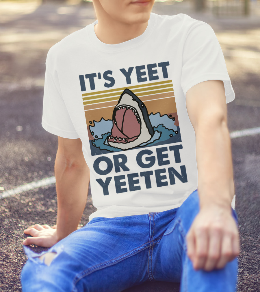 Shark It's Yeet Or Get Yeeten T-Shirt