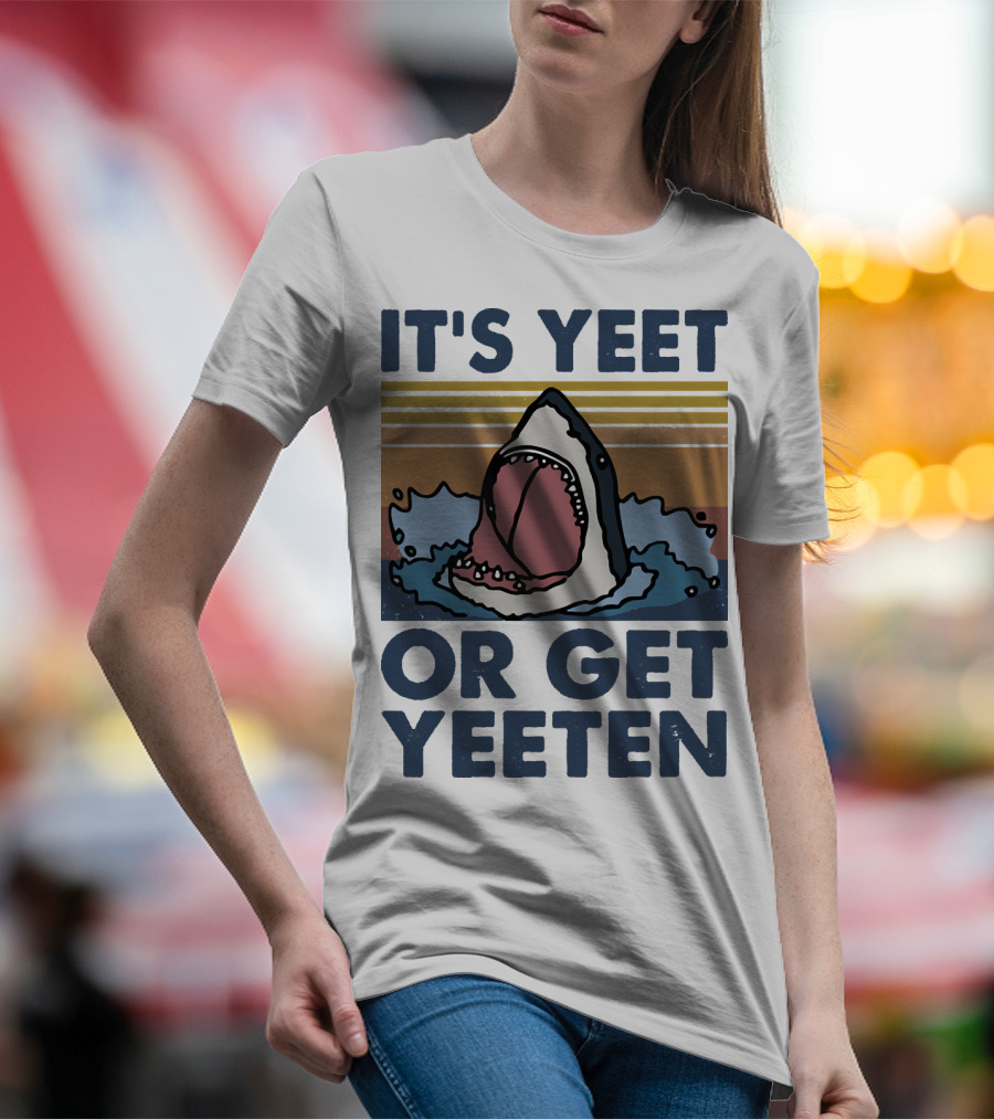 Shark It's Yeet Or Get Yeeten T-Shirt