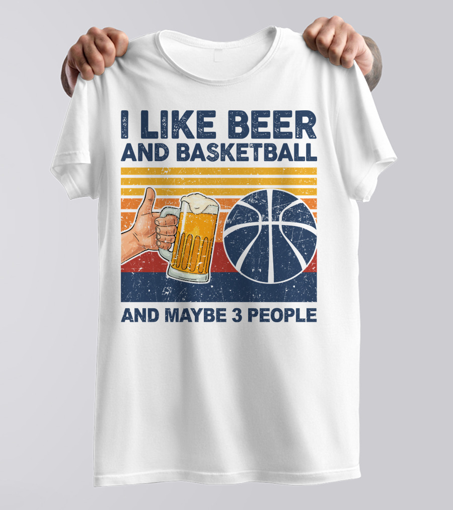 I Like Beer And Basketball And Maybe 3 People T-Shirt