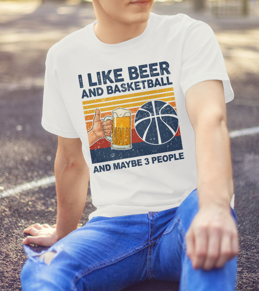 I Like Beer And Basketball And Maybe 3 People T-Shirt