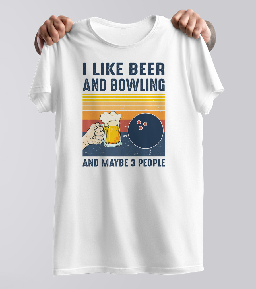 I Like Beer And Bowling And Maybe 3 People T-Shirt