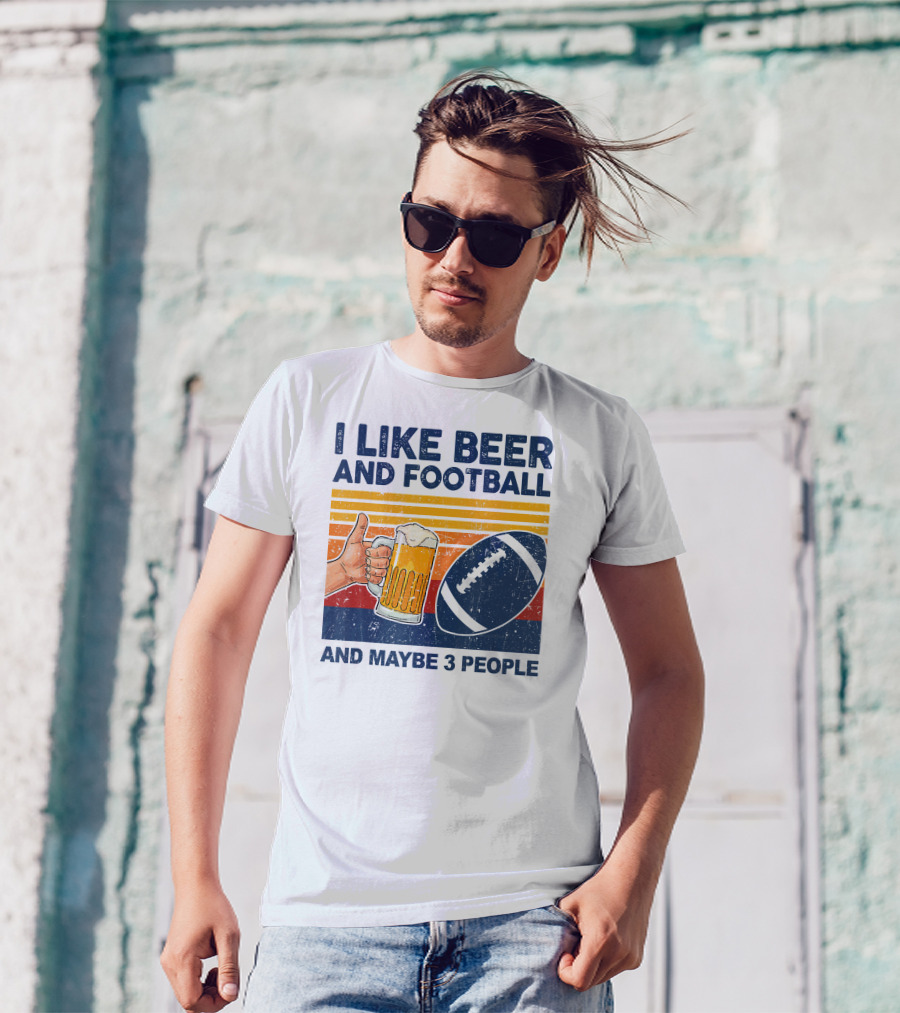 I Like Beer And Football And Maybe 3 People T-Shirt