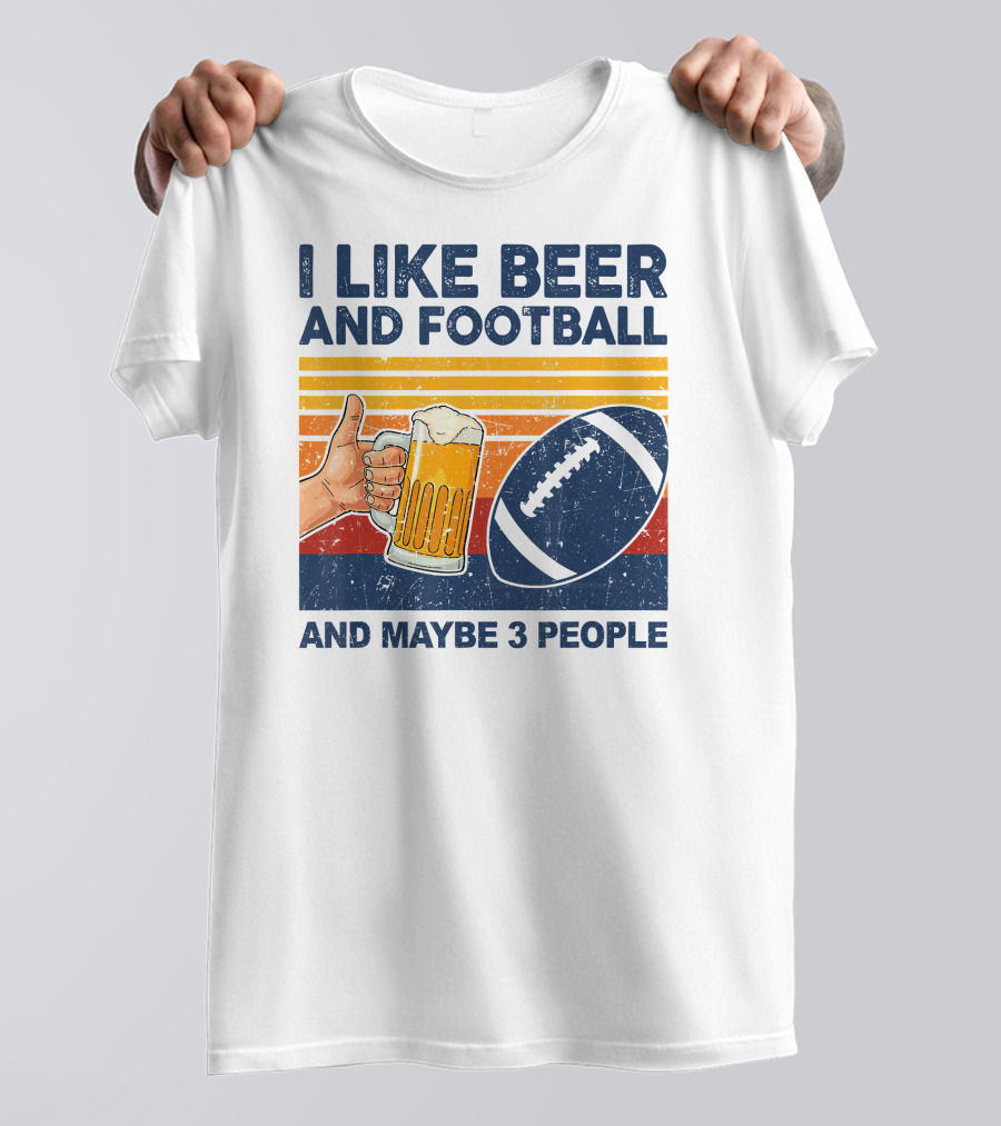 I Like Beer And Football And Maybe 3 People T-Shirt