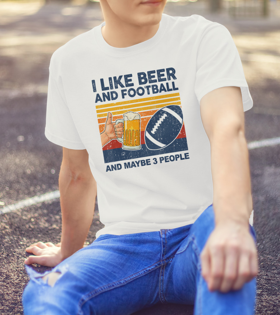 I Like Beer And Football And Maybe 3 People T-Shirt