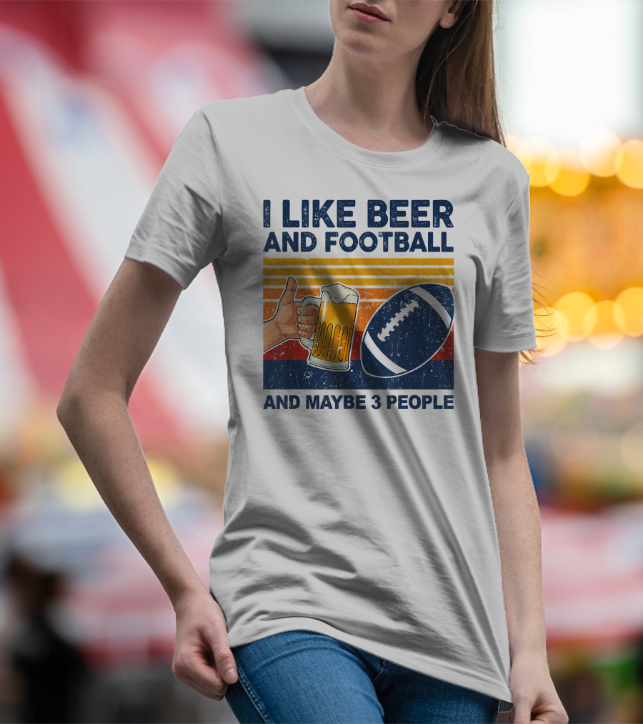 I Like Beer And Football And Maybe 3 People T-Shirt