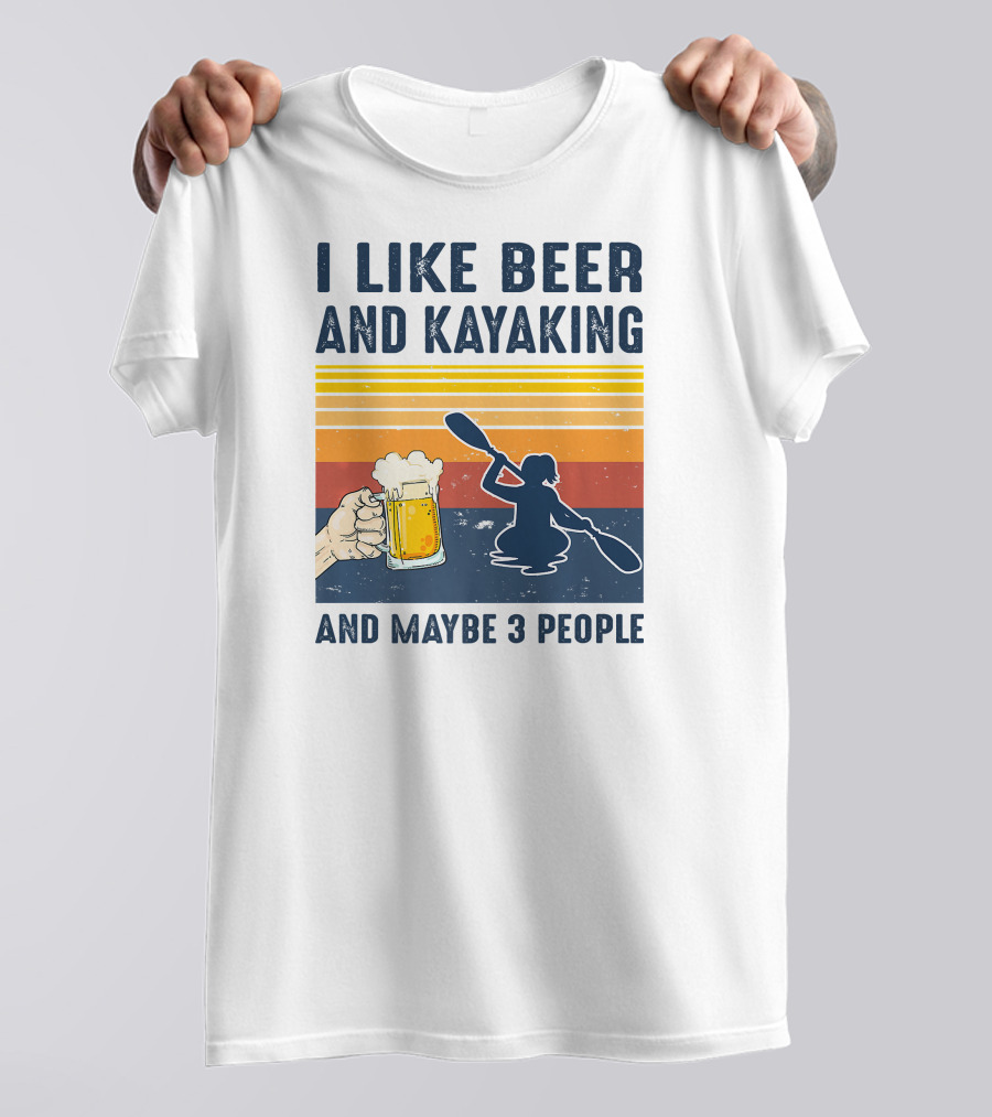 I Like Beer And Kayaking And Maybe 3 People T-Shirt