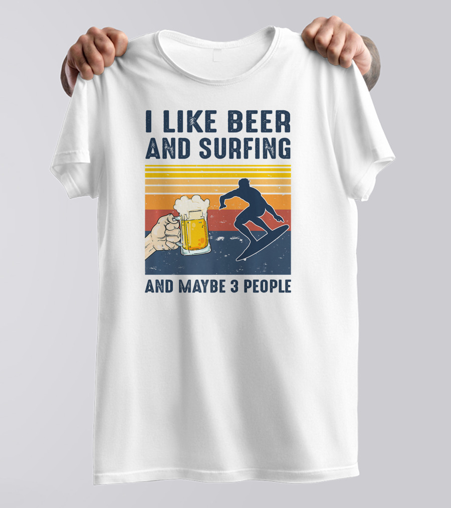 I Like Beer And Surfing And Maybe 3 People T-Shirt