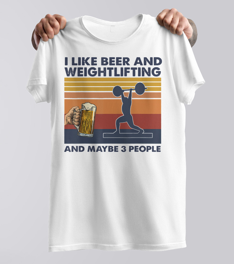 I Like Beer And Weightlifting And Maybe 3 People T-Shirt