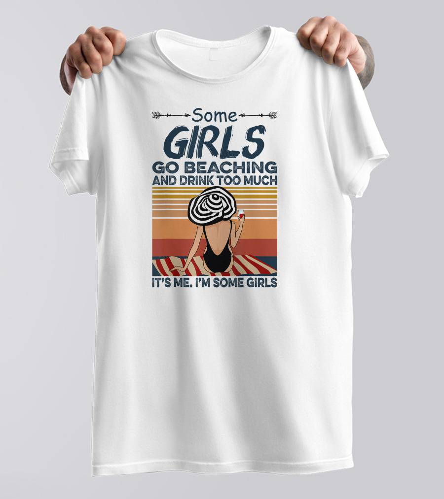 Some Girls Go Beaching And Drink Too Much It's Me I'm Some Girls T-Shirt