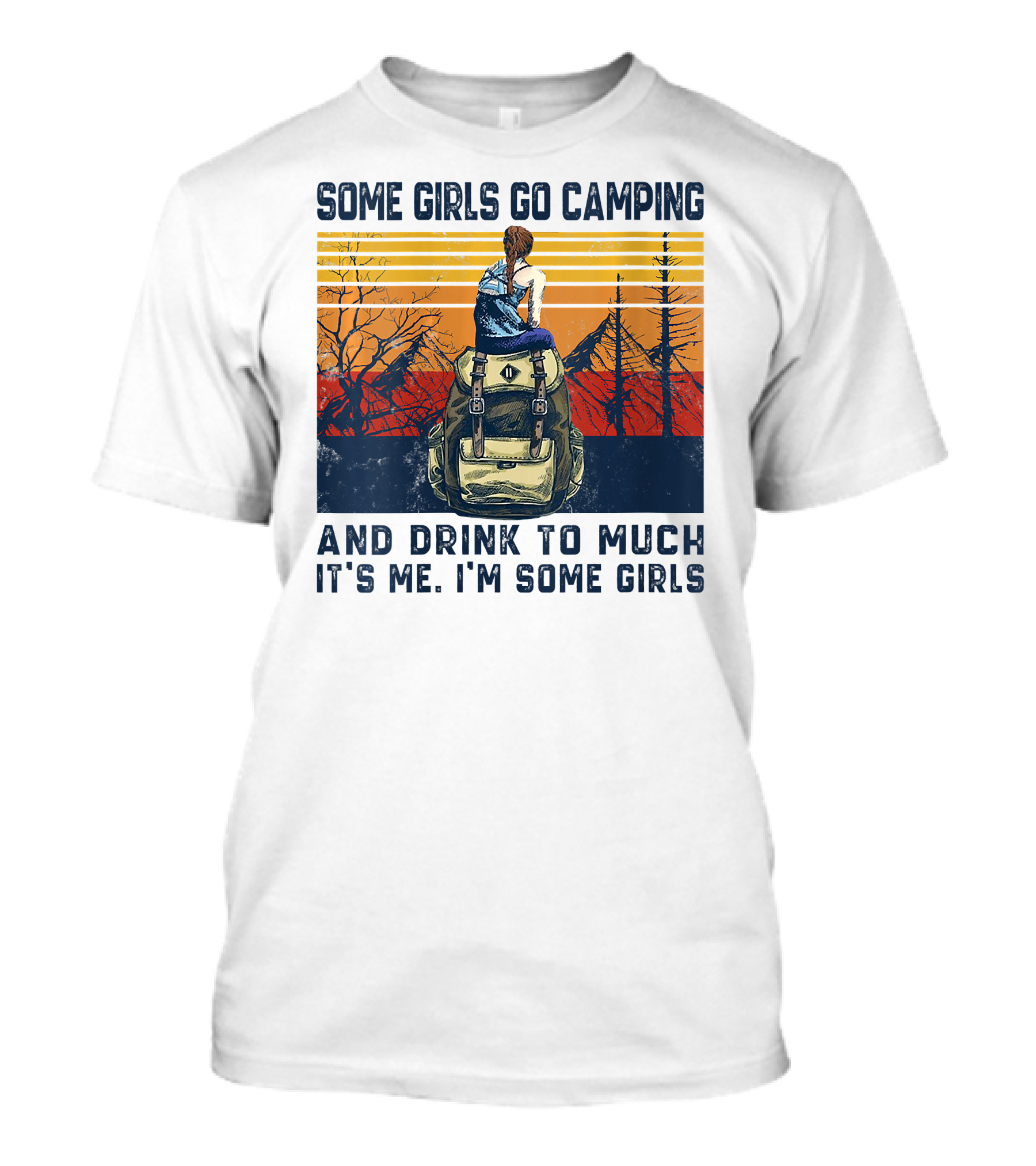 Some Girls Go Camping And Drink To Much It's Me I'm Some Girls Camping Backpack T-Shirt