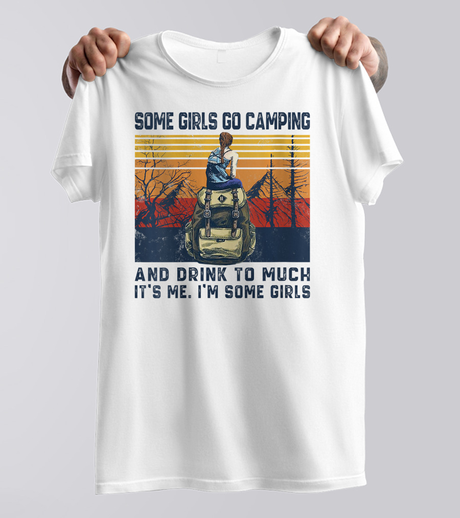 Some Girls Go Camping And Drink To Much It's Me I'm Some Girls Camping Backpack T-Shirt