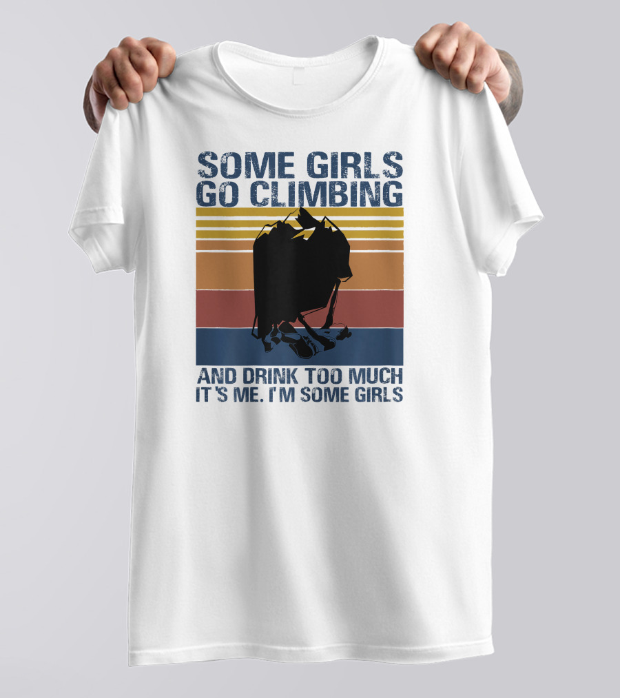 Some Girls Go Climbing And Drink Too Much It's Me I'm Some Girls Vintage T-Shirt