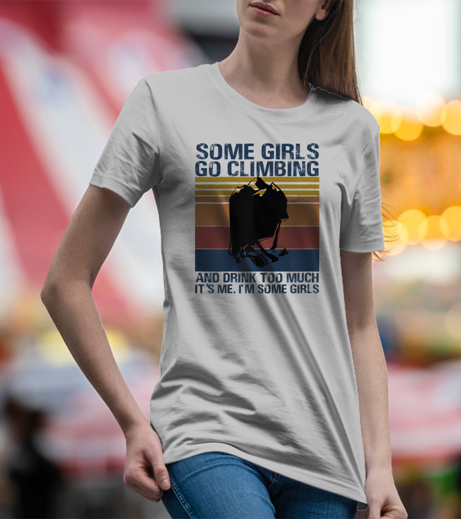 Some Girls Go Climbing And Drink Too Much It's Me I'm Some Girls Vintage T-Shirt