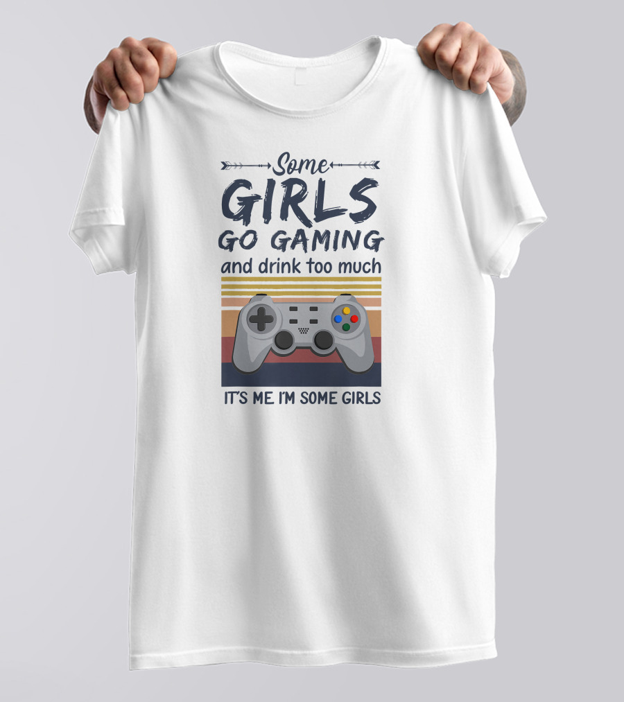 Some Girls Go Gaming And Drink Too Much It's Me I'm Some Girls Controller T-Shirt