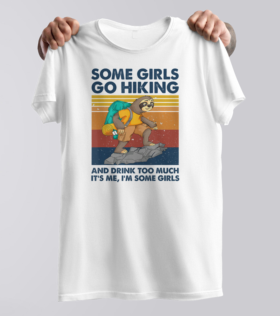 Some Girls Go Hiking And Drink Too Much It's Me I'm Some Girls T-Shirt