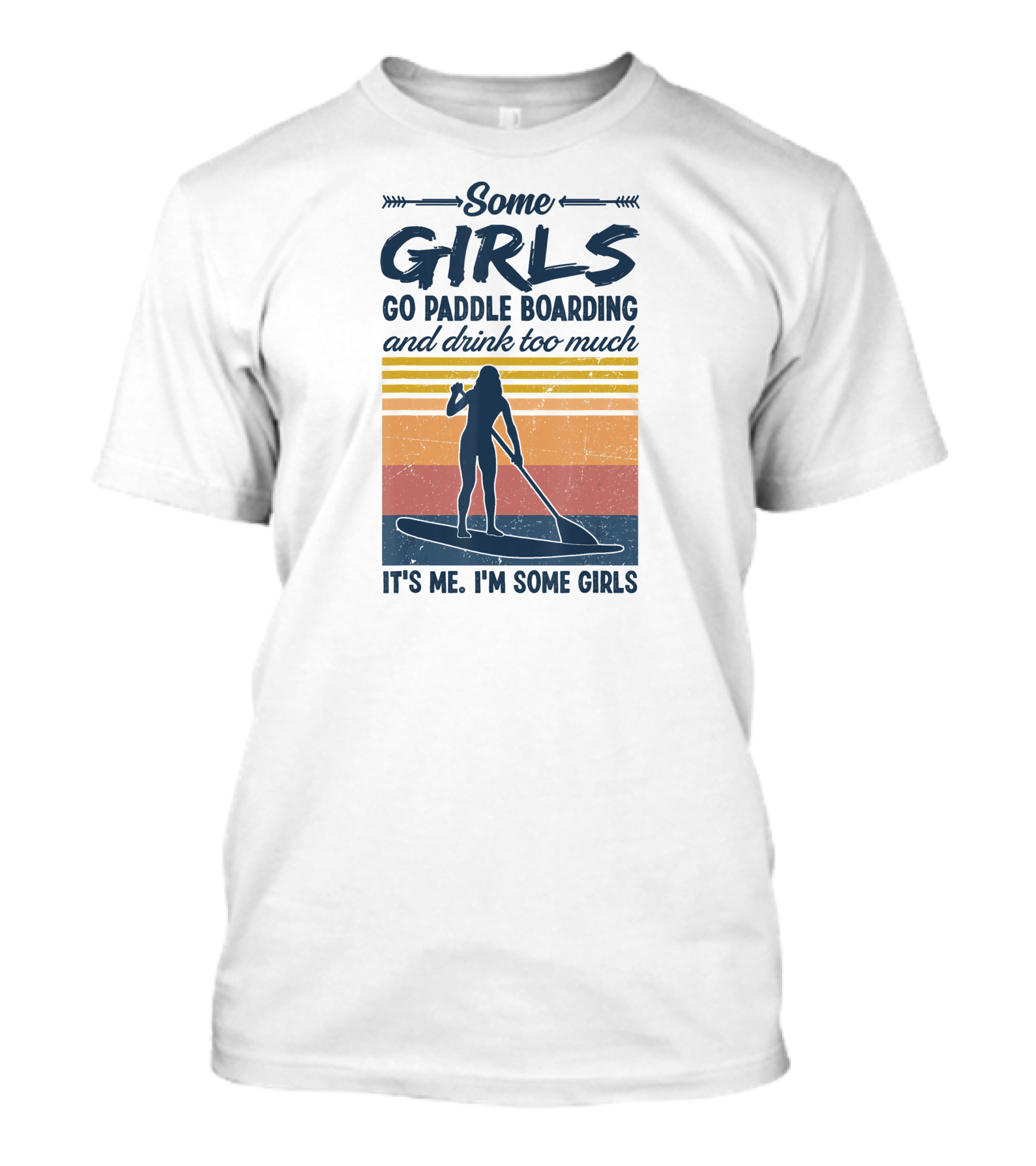Some Girls Go Paddle Boarding And Drink Too Much It's Me I'm Some Girls T-Shirt