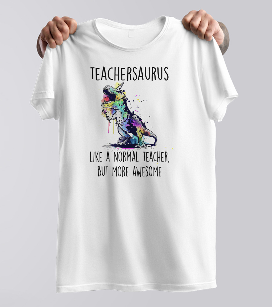 Teachersaurus Like A Normal Teacher, But More Awesome T-Shirt