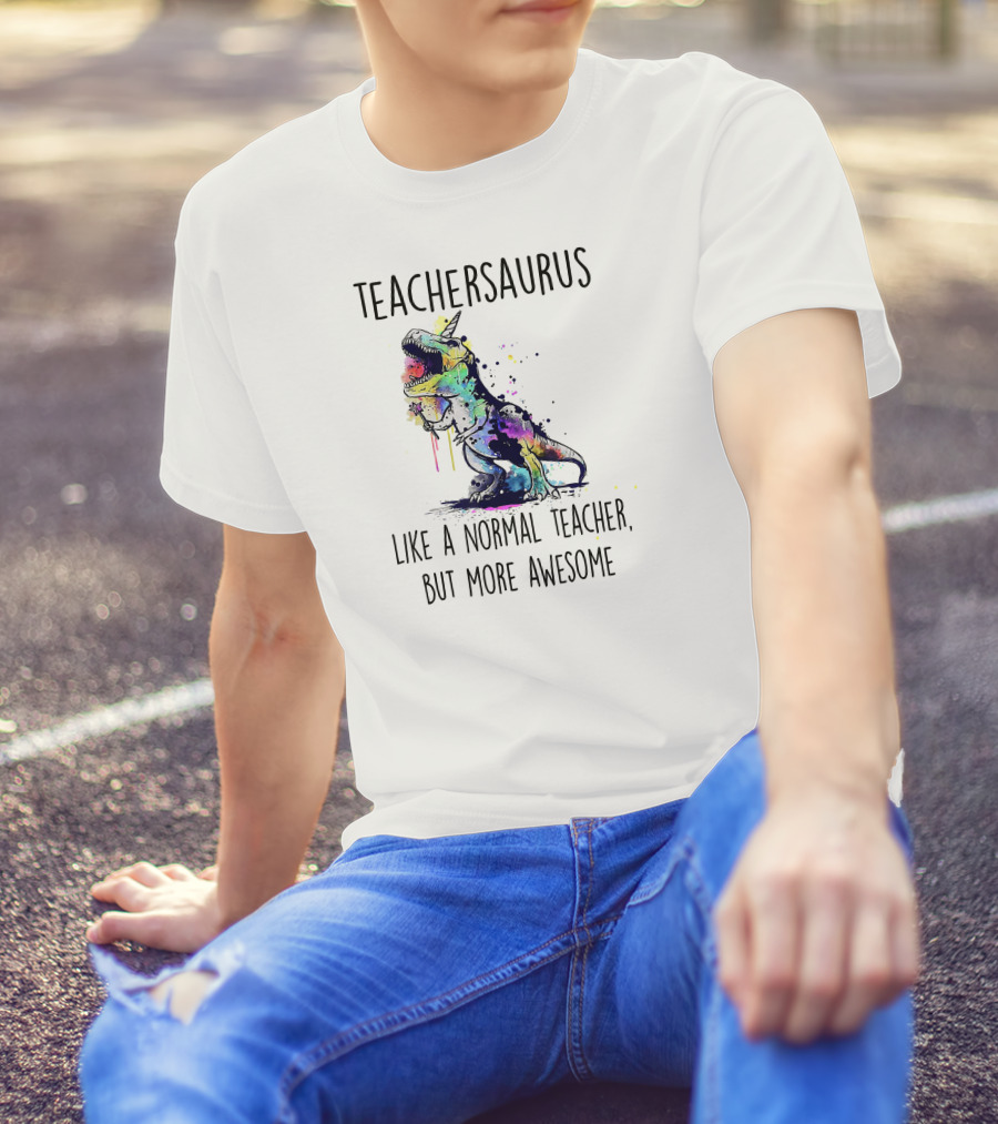 Teachersaurus Like A Normal Teacher, But More Awesome T-Shirt