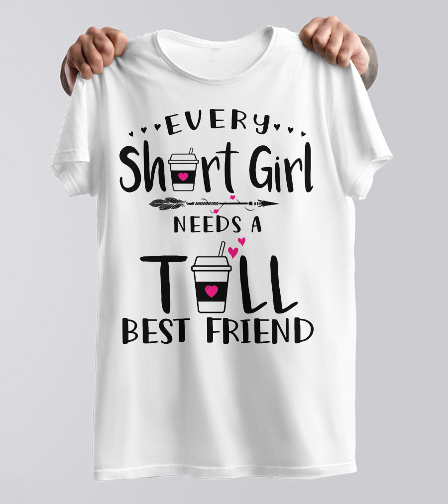 Every Short Girl Needs A Tall Best Friend Coffee Arrow Hearts T-Shirt