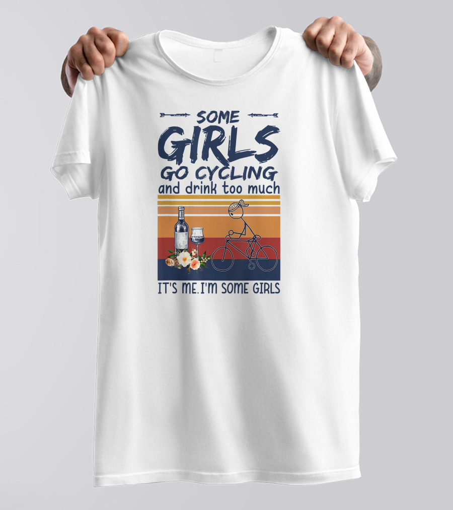 Some Girls Go Cycling And Drink Too Much It's Me I'm Some Girls Wine And Bicycle T-Shirt