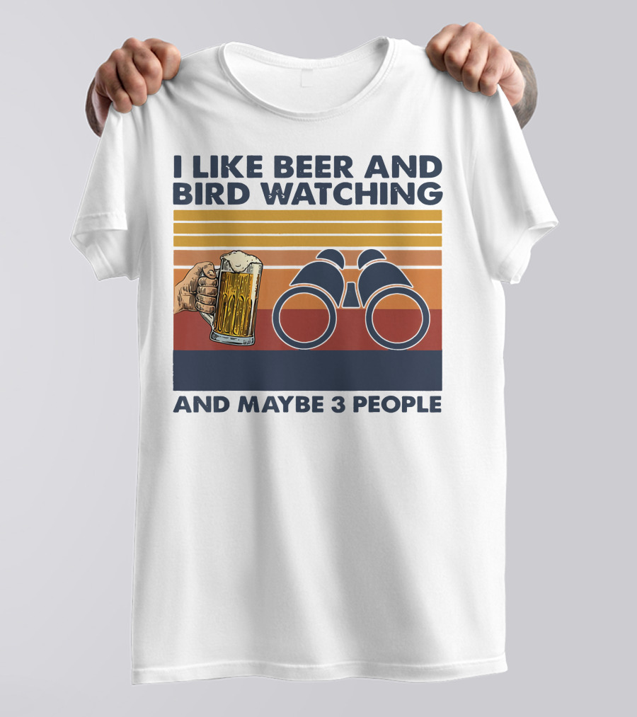 I Like Beer And Bird Watching And Maybe 3 People T-Shirt
