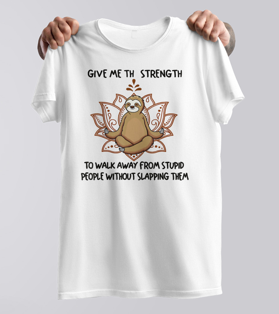 Sloth Yoga Give Me Strength To Walk Away From Stupid People Without Slapping Them T-Shirt