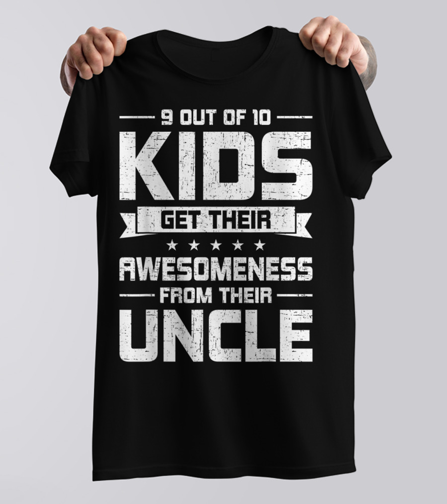 9 Out Of 10 Kids Get Their Awesomeness From Their Uncle T-Shirt