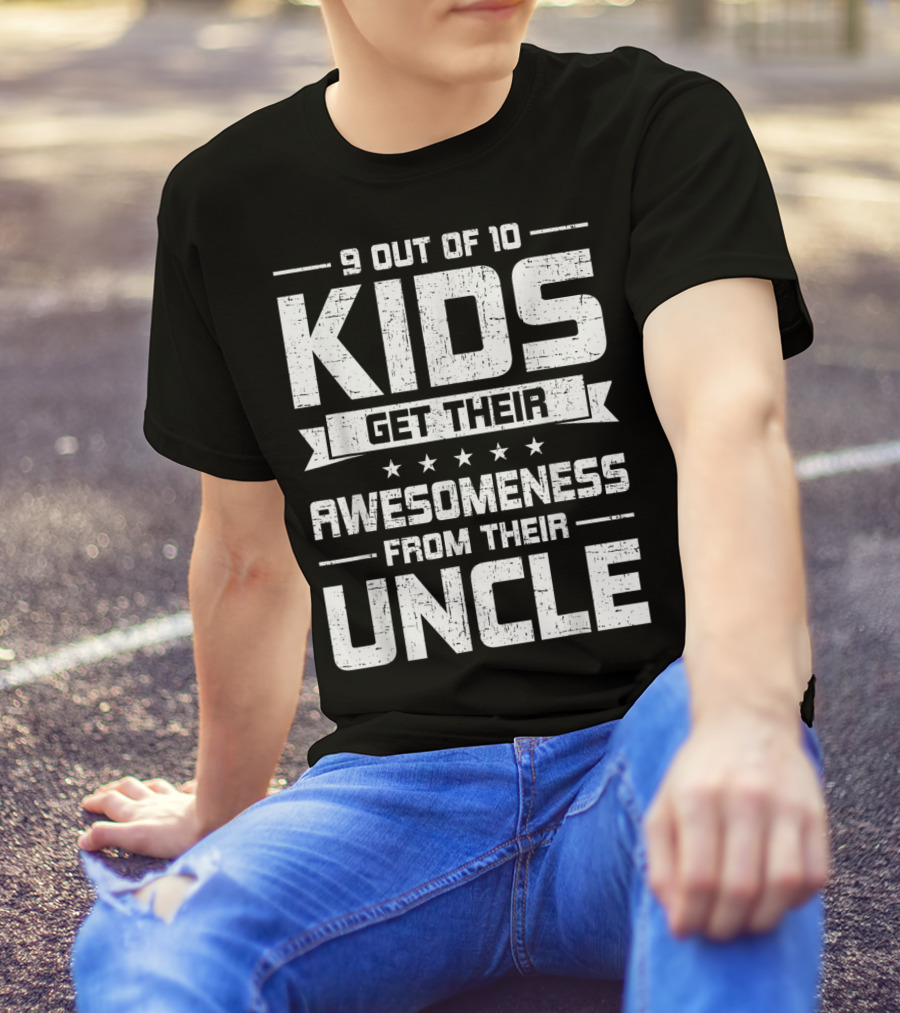 9 Out Of 10 Kids Get Their Awesomeness From Their Uncle T-Shirt