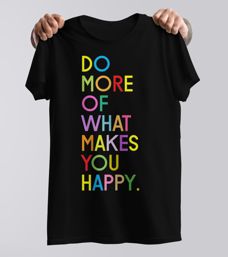 Do More Of What Makes You Happy Colorful Motivational Words T-Shirt
