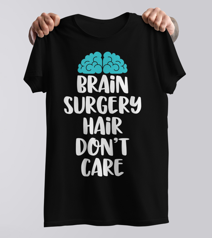 Brain Surgery Hair Don't Care Funny Recovery Get Well Soon T-Shirt