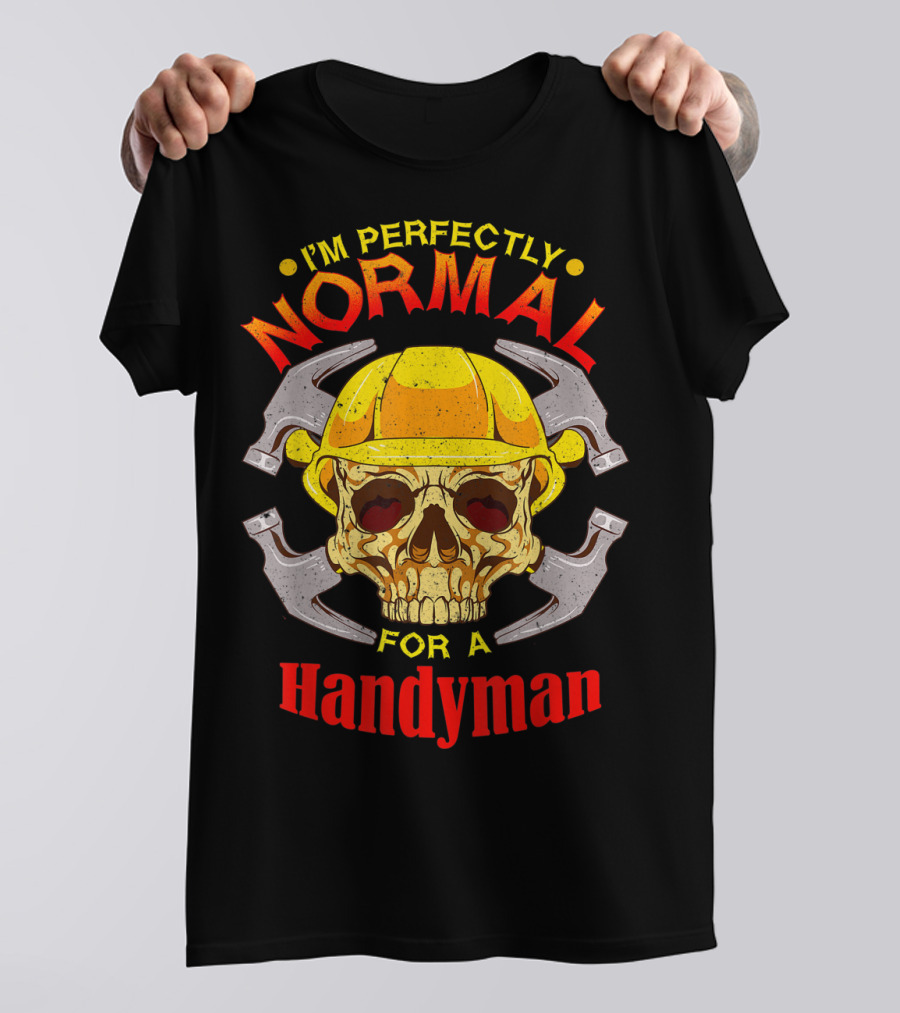 I'm Perfectly Normal For A Handyman T-Shirt