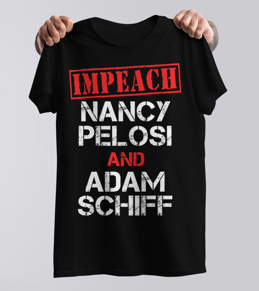 Impeach Nancy Pelosi And Adam Schiff Anti T-Shirt