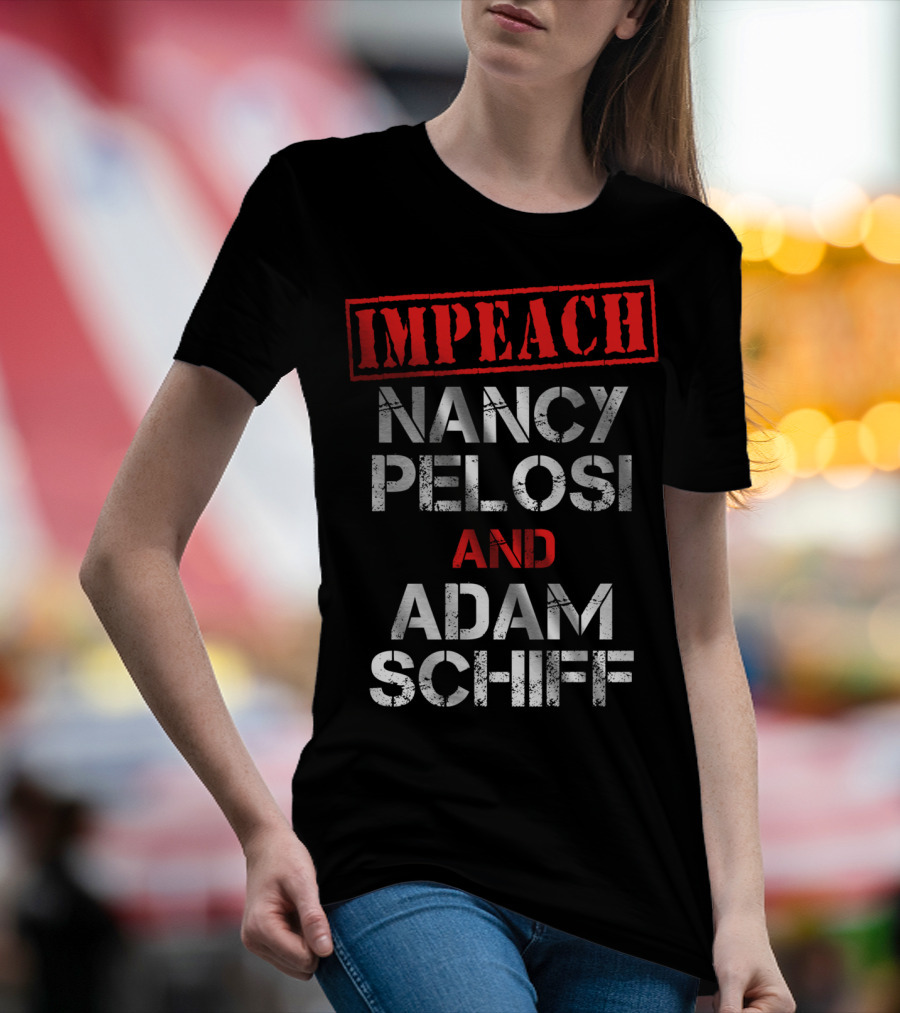 Impeach Nancy Pelosi And Adam Schiff Anti T-Shirt