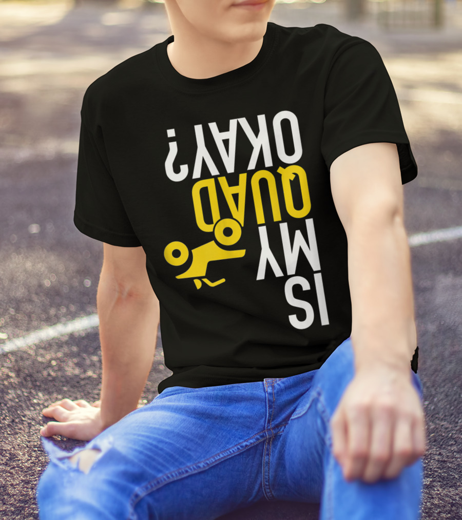 Is My Quad Okay Funny Quad ATV Flip T-Shirt