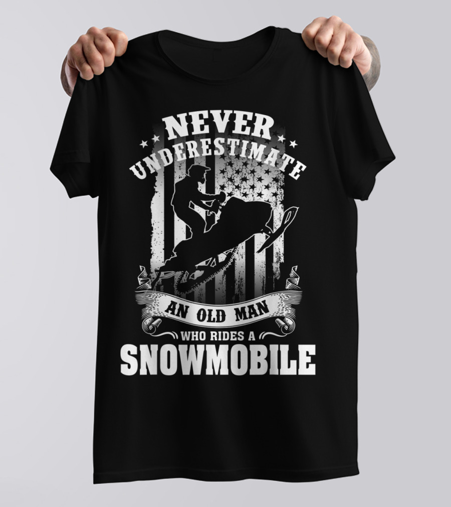 NEVER UNDERESTIMATE AN OLD MAN WHO RIDES A SNOWMOBILE T-Shirt