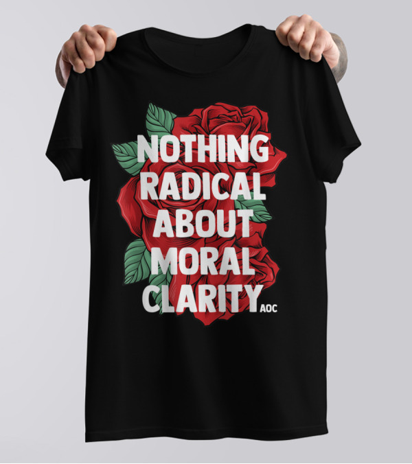 Nothing Radical About Moral Clarity AOC Ocasio Cortez Liberal T-Shirt