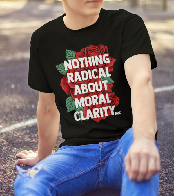 Nothing Radical About Moral Clarity AOC Ocasio Cortez Liberal T-Shirt