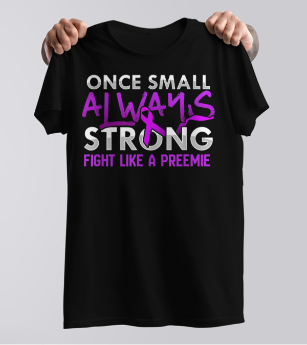 Once Small Always Strong Fight Like A Preemie T-Shirt