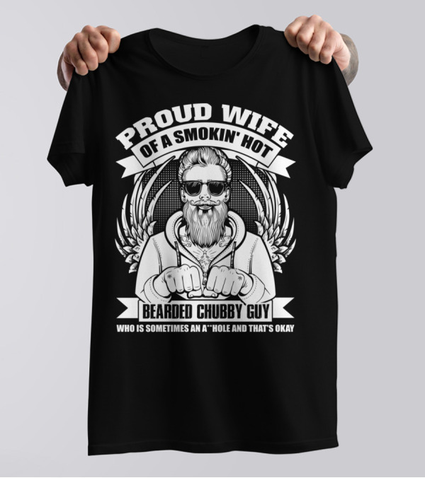 Proud Wife Of A Smokin' Hot Bearded Chubby Guy Who Is Sometimes An A*Hole And That's Okay T-Shirt