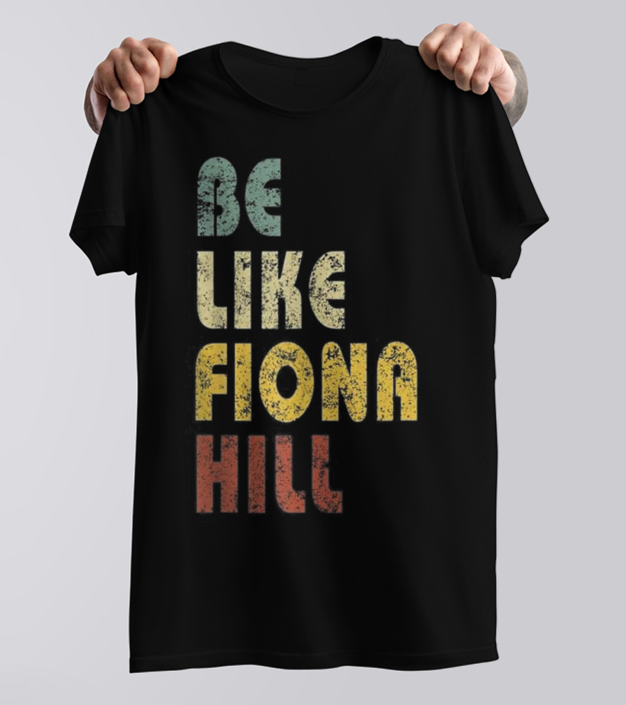BE LIKE FIONA HILL T-Shirt
