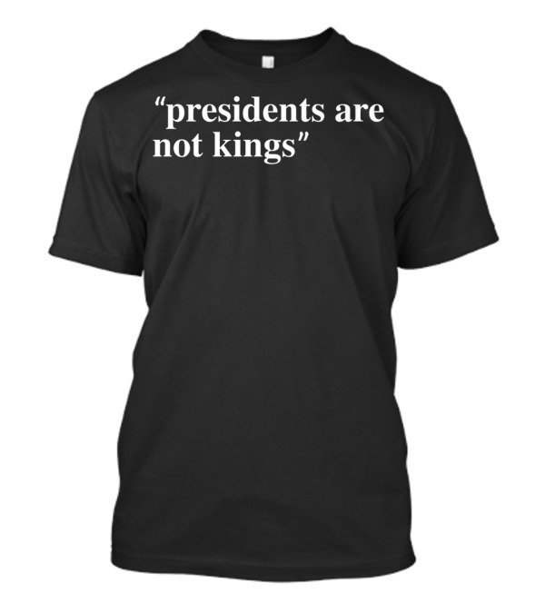 Presidents Are Not Kings Text T-Shirt
