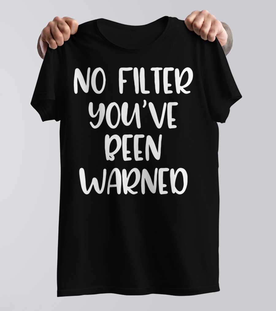 No Filter You've Been Warned Funny Sarcastic T-Shirt