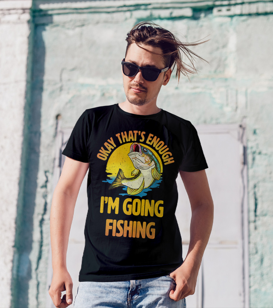 Okay That's Enough I'm Going Fishing Vintage Fish T-Shirt